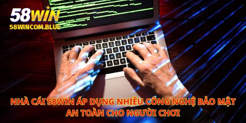 Hệ thống 58Win sử dụng công nghệ hiện đại cho hội viên tốt nhất