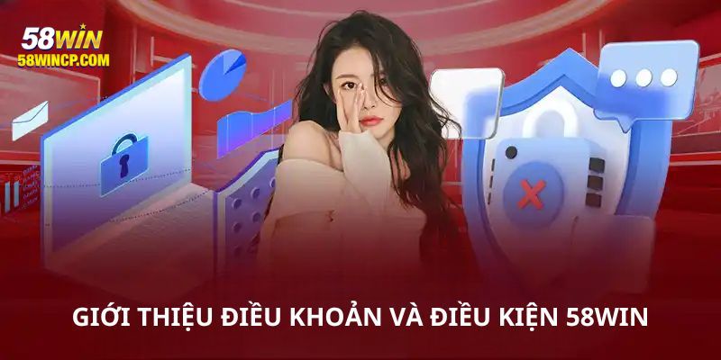 Tổng quan về điều khoản và điều kiện tại 58WIN