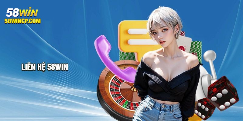 Liên hệ 58Win giải quyết mọi thắc mắc tiện lợi