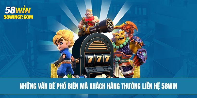 Hội viên nên liên hệ 58Win khi gặp vấn đề kỹ thuật