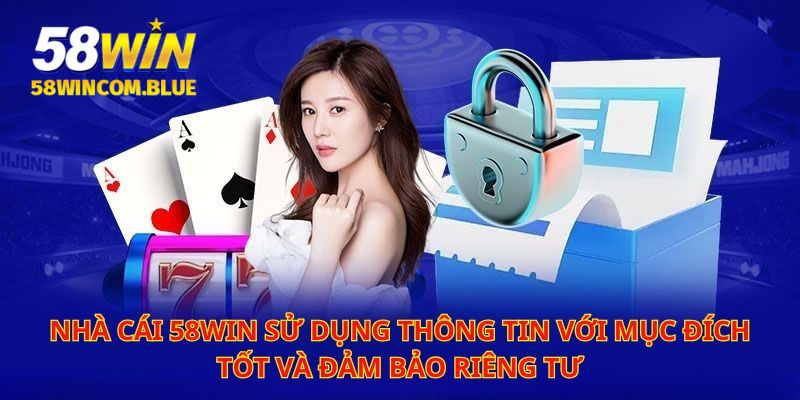 Nhà cái 58Win sử dụng thông tin hội viên đúng mục đích và bảo mật cao